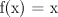 TEX:  f(x) = x 