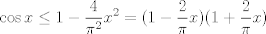 TEX: $$\cos x \leq 1-\frac{4}{\pi^2}x^2=(1-\frac{2}{\pi}x)(1+\frac{2}{\pi}x)$$