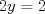 TEX: \[<br />2y = 2<br />\]