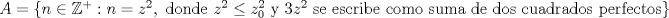 TEX: $A=\{n\in\mathbb{Z}^+: n=z^2, \text{ donde }z^2\le z_0^2\text{ y } 3z^2\text{ se escribe como suma de dos cuadrados perfectos}\}$