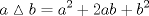 TEX: \[<br />a\vartriangle b = a^2  + 2ab + b^2 <br />\]
