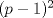 TEX: $ (p-1)^2 $