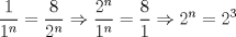TEX: $\displaystyle \frac{1}{1^n}=\frac{8}{2^n}\Rightarrow \frac{2^n}{1^n}=\frac{8}{1}\Rightarrow 2^n=2^3$