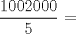 TEX: $\displaystyle \frac{1002000}{5}$ =