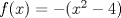 TEX: $f(x) = -(x^2-4)$