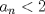 TEX: $a_{n}<2$