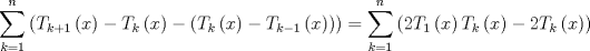 TEX: $$<br />\sum\limits_{k = 1}^n {\left( {T_{k + 1} \left( x \right) - T_k \left( x \right) - \left( {T_k \left( x \right) - T_{k - 1} \left( x \right)} \right)} \right)}  = \sum\limits_{k = 1}^n {\left( {2T_1 \left( x \right)T_k \left( x \right) - 2T_k \left( x \right)} \right)} <br />$$