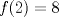 TEX: $ f(2) = 8 $