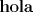 TEX: \[<br />{\mathbf{hola}}<br />\]