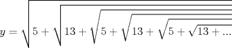 TEX: $$<br />y = \sqrt {5 + \sqrt {13 + \sqrt {5 + \sqrt {13 + \sqrt {5 + \sqrt {13 + ...} } } } } } <br />$$
