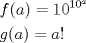 TEX: \[<br />\begin{gathered}<br />  f(a) = 10^{10^a }  \hfill \\<br />  g(a) = a! \hfill \\ <br />\end{gathered} <br />\]<br />