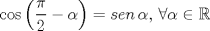 TEX: \[<br />\cos \left( {\frac{\pi }<br />{2} - \alpha } \right) = sen\,\alpha ,\,\forall \alpha  \in \mathbb{R}<br />\]<br />