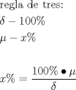 TEX: \[<br />\begin{gathered}<br />  {\text{regla de tres:}} \hfill \\<br />  \delta  - 100\%  \hfill \\<br />  \mu  - x\%  \hfill \\<br />   \hfill \\<br />  x\%  = \frac{{100\%  \bullet \mu }}<br />{\delta } \hfill \\ <br />\end{gathered} <br />\]<br />