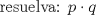 TEX:  resuelva:<br />$p\cdot q$ 