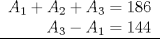TEX: \begin{tabular}{rcl|}$A_1 + A_2 + A_3 =186$\\<br />$A_3 - A_1 = 144$ \\ \hline<br />\end{tabular}