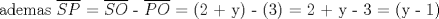 TEX: ademas $\overline {SP}$ = $\overline {SO}$ - $\overline {PO}$ = (2 + y) - (3) = 2 + y - 3 = (y - 1)