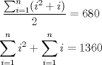 TEX: $$\displaystyle\frac{\sum_{i=1}^{n}(i^2+i)}{2}=680$$<br />$$\displaystyle{\sum_{i=1}^{n}i^2}+\displaystyle\sum_{i=1}^{n}i=1360$$<br />