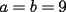 TEX: $a = b = 9$