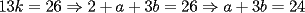 TEX: $13k = 26\Rightarrow 2 + a + 3b = 26\Rightarrow a + 3b = 24$