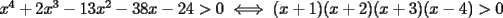 TEX: $x^4  + 2x^3  - 13x^2  - 38x - 24 > 0 \iff (x + 1)(x + 2)(x + 3)(x - 4)> 0$