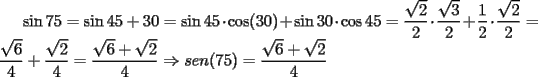 TEX: $\sin{75}=\sin{45+30}=\sin{45}\cdot \cos(30)+\sin{30}\cdot \cos{45}=\dfrac{\sqrt{2}}{2}\cdot \dfrac{\sqrt{3}}{2}+\dfrac{1}{2}\cdot \dfrac{\sqrt{2}}{2}=\dfrac{\sqrt{6}}{4}+\dfrac{\sqrt{2}}{4}=\dfrac{\sqrt{6}+\sqrt{2}}{4}\Rightarrow sen(75)=\dfrac{\sqrt{6}+\sqrt{2}}{4}$