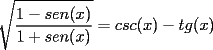TEX: $\sqrt{\dfrac{1-sen(x)}{1+sen(x)}}=csc(x)-tg(x)$