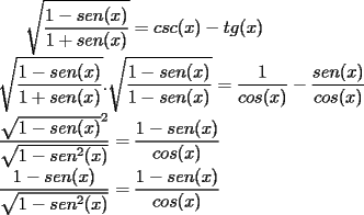 TEX: $\sqrt{\dfrac{1-sen(x)}{1+sen(x)}}=csc(x)-tg(x)$\\$\sqrt{\dfrac{1-sen(x)}{1+sen(x)}}.\sqrt{\dfrac{1-sen(x)}{1-sen(x)}}={\dfrac{1}{cos(x)}}-{\dfrac{sen(x)}{cos(x)}}$\\$\dfrac{\sqrt{1-sen(x)}^2}{\sqrt{1-sen^2(x)}}=\dfrac{1-sen(x)}{cos(x)}$\\$\dfrac{1-sen(x)}{\sqrt{1-sen^2(x)}}=\dfrac{1-sen(x)}{cos(x)}$