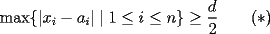 TEX: $\max\{|{x_i}-{a_i}|\mid{1}\le{i}\le{n}\}\ge\dfrac{d}{2}\quad\quad(*)$