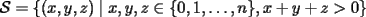 TEX: $\mathcal{S}=\{(x, y, z)\mid{x, y, z}\in\{0, 1, \ldots, n\}, x+y+z>0\}$
