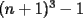 TEX: $(n+1)^3-1$