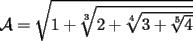 TEX: $\mathcal{A}=\sqrt{1+\sqrt[3]{2+\sqrt[4]{3+\sqrt[5]{4}}}}$
