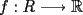 TEX: $f: R \longrightarrow \mathbb{R}$