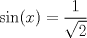 TEX: $\sin(x)=\dfrac{1}{\sqrt{2}}$
