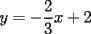 TEX: $y= -\dfrac{2}{3}x+2$