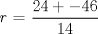 TEX: $r$ = $\dfrac{24+- 46}{14}$