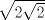 TEX: $\sqrt{2\sqrt{2}}$
