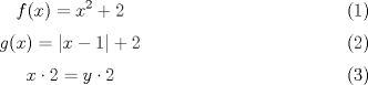 TEX: \begin{equation}<br />f(x)=x^2+2<br />\end{equation}<br />\begin{equation}<br />g(x)=\left|x-1\right|+2<br />\end{equation}<br />\begin{equation}<br />x\cdot 2=y\cdot 2<br />\end{equation}<br />