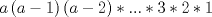 TEX: \[<br />a\left( {a - 1} \right)\left( {a - 2} \right)*...*3*2*1<br />\]<br />