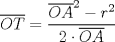 TEX: $\overline {OT}=\dfrac{\overline {OA}^2-r^2}{2\cdot \overline {OA}}$