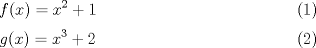 TEX: <br />\begin{equation}<br />f(x) = x^2 +1<br />\end{equation}<br />\begin{equation}<br />g(x) = x^3 +2<br />\end{equation}<br />
