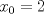 TEX: \[<br />x_0  = 2<br />\]