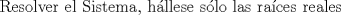 TEX: Resolver el Sistema, hllese slo las races reales