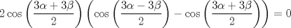 TEX: $2\cos \left( \dfrac{3\alpha + 3\beta}{2} \right) \left( \cos \left( \dfrac{3\alpha - 3\beta}{2} \right) - \cos \left( \dfrac{3\alpha + 3\beta}{2} \right) \right) = 0$