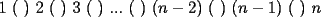 TEX: $1\ (\ )\ 2\ (\ )\ 3\ (\ )\ ...\ (\ )\ (n-2)\ (\ )\ (n-1)\ (\ )\ n$
