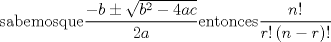 TEX: \[<br />{\rm{sabemos que}}\frac{{ - b \pm \sqrt {b^2  - 4ac} }}{{2a}}{\rm{entonces}}\frac{{n!}}{{r!\left( {n - r} \right)!}}<br />\]