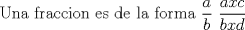 TEX: Una fraccion es de la forma $\displaystyle \frac{a}{b}$ $\displaystyle \frac{axc}{bxd}$ 