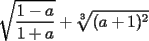 TEX: <br />\[<br />\sqrt {\frac{{1 - a}}{{1 + a}}}  + \sqrt[3]{{(a + 1)^2 }}<br />\]<br />