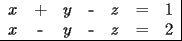 TEX: \begin{tabular}{ccccccc|}<br />$x$ & + & $y$ & - & $z$ & = & $1$ \\<br />$x$ & - & $y$ & - & $z$ & = & $2$ \\ \hline<br />\end{tabular}