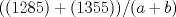 TEX: \[<br />((1285) + (1355))/(a + b)<br />\]<br />