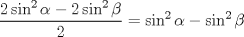 TEX: $\displaystyle \dfrac{2\sin^2\alpha-2\sin^2\beta}{2}=\sin^2\alpha-\sin^2\beta$
